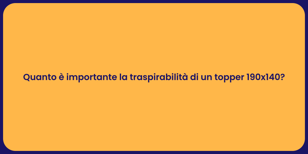 Quanto è importante la traspirabilità di un topper 190x140?
