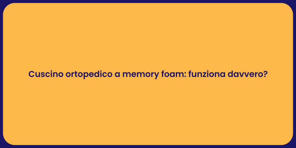 Cuscino ortopedico a memory foam: funziona davvero?