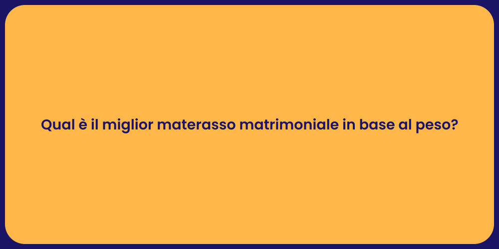 Qual è il miglior materasso matrimoniale in base al peso?