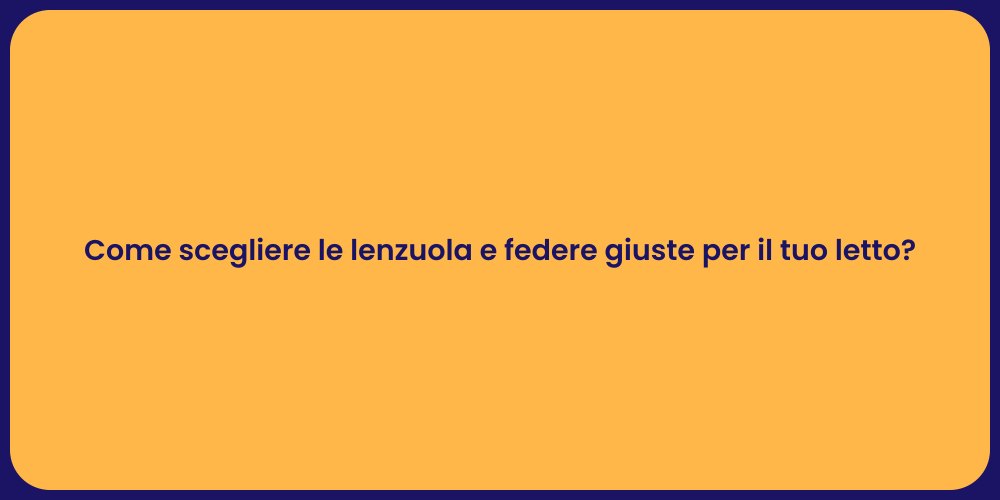 Come scegliere le lenzuola e federe giuste per il tuo letto?