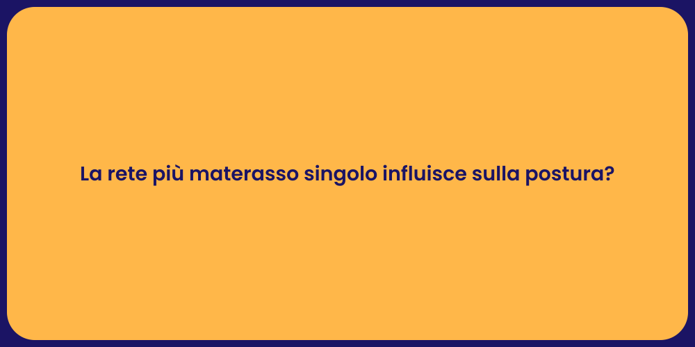 La rete più materasso singolo influisce sulla postura?