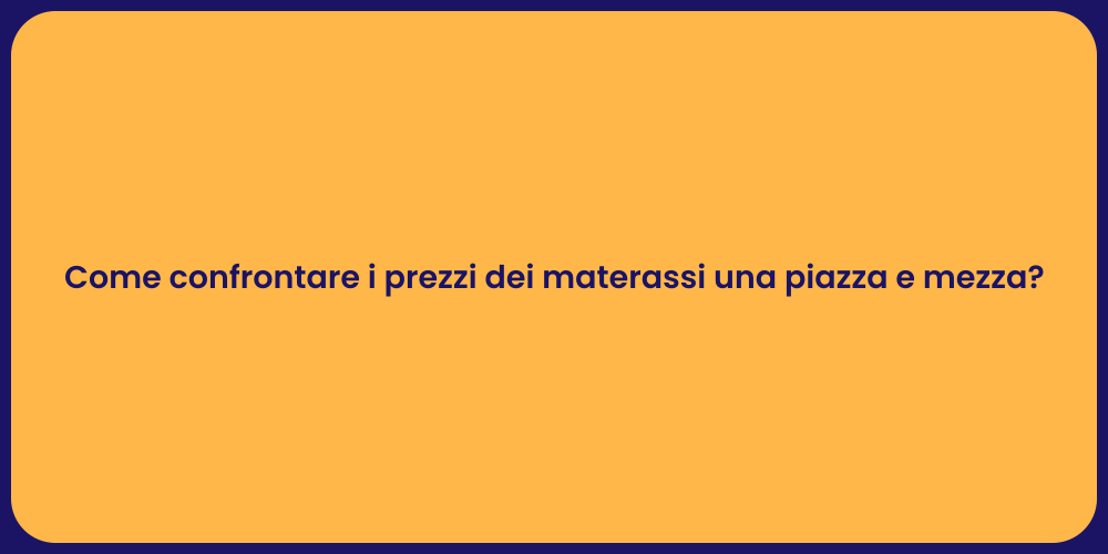 Come confrontare i prezzi dei materassi una piazza e mezza?