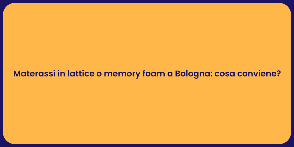Materassi in lattice o memory foam a Bologna: cosa conviene?