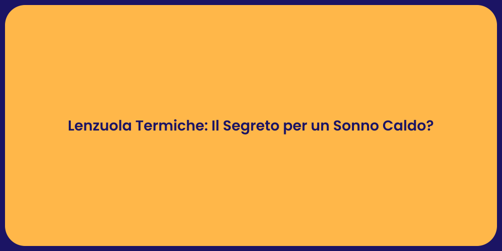 Lenzuola Termiche: Il Segreto per un Sonno Caldo?