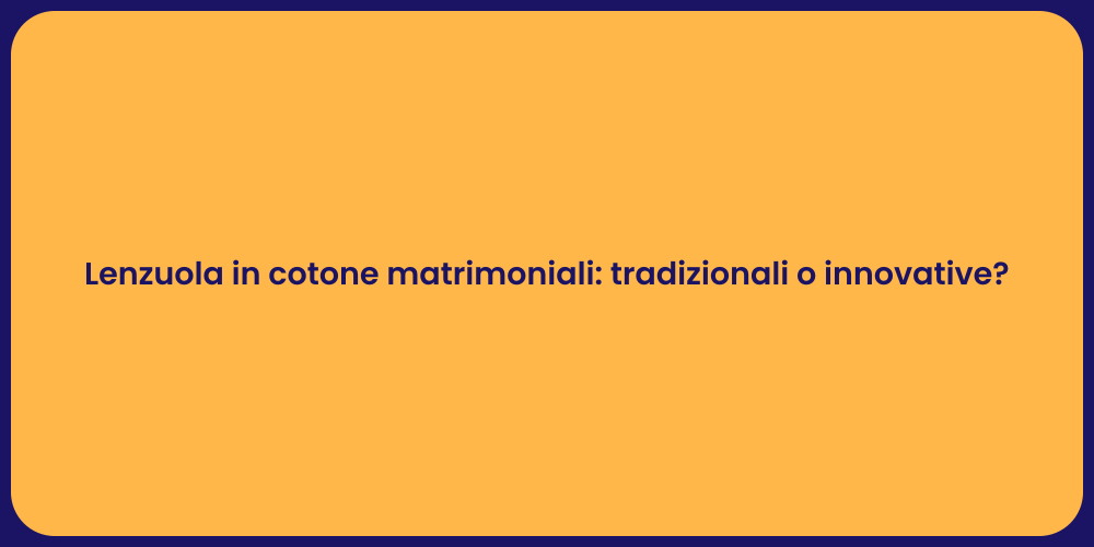 Lenzuola in cotone matrimoniali: tradizionali o innovative?