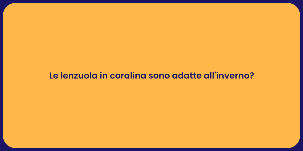 Le lenzuola in coralina sono adatte all'inverno?