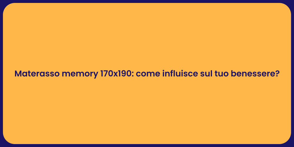 Materasso memory 170x190: come influisce sul tuo benessere?