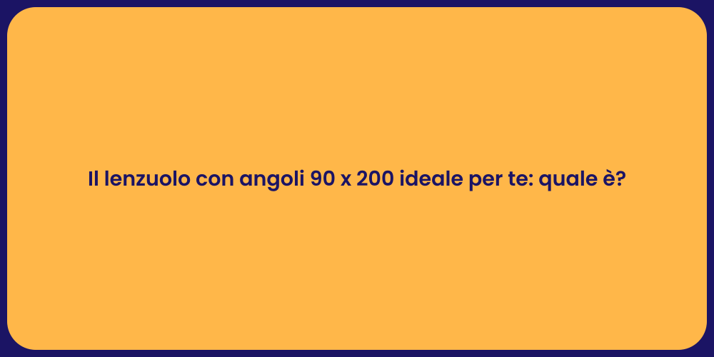 Il lenzuolo con angoli 90 x 200 ideale per te: quale è?