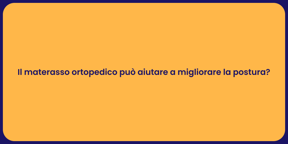 Il materasso ortopedico può aiutare a migliorare la postura?