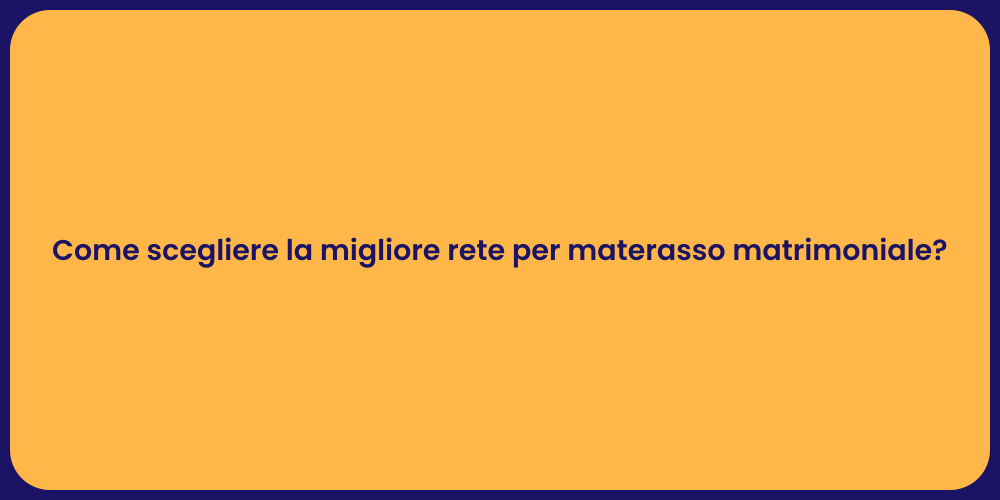 Come scegliere la migliore rete per materasso matrimoniale?