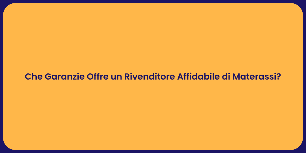 Che Garanzie Offre un Rivenditore Affidabile di Materassi?