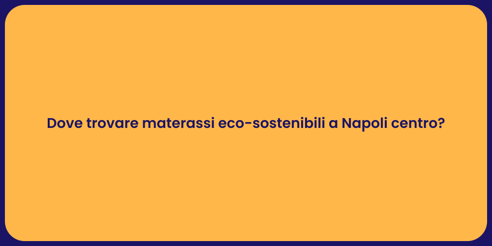 Dove trovare materassi eco-sostenibili a Napoli centro?