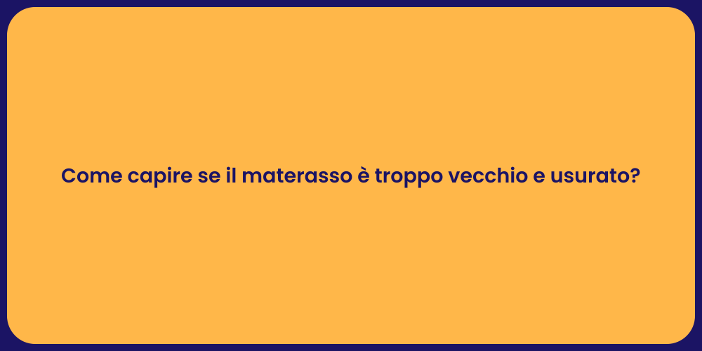 Come capire se il materasso è troppo vecchio e usurato?