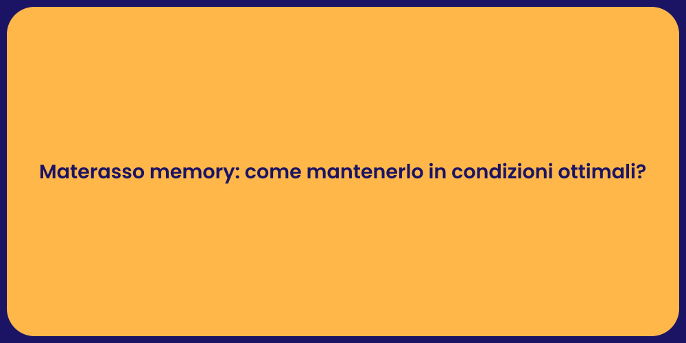 Materasso memory: come mantenerlo in condizioni ottimali?