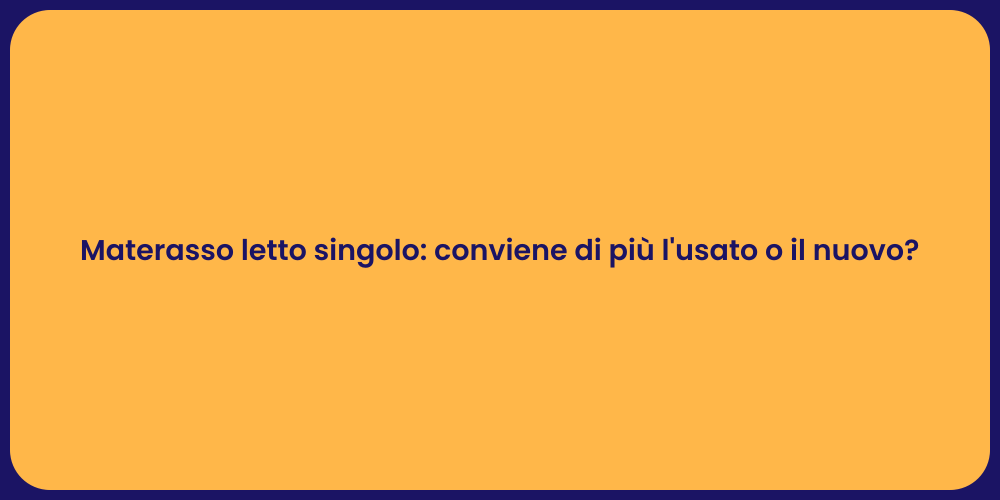Materasso letto singolo: conviene di più l'usato o il nuovo?