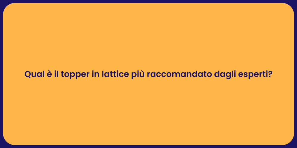 Qual è il topper in lattice più raccomandato dagli esperti?