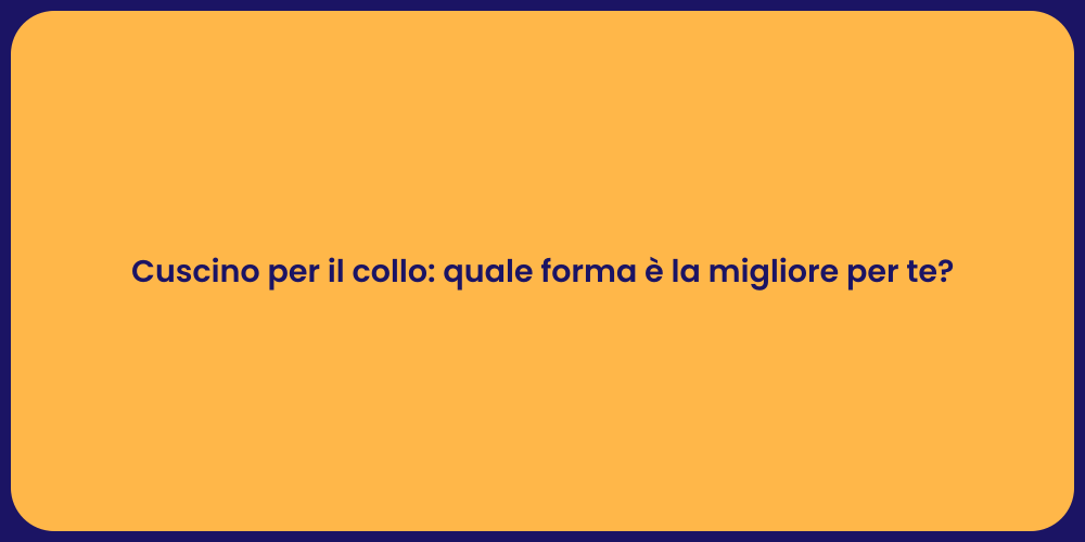 Cuscino per il collo: quale forma è la migliore per te?