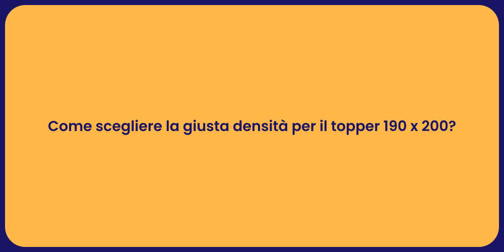 Come scegliere la giusta densità per il topper 190 x 200?