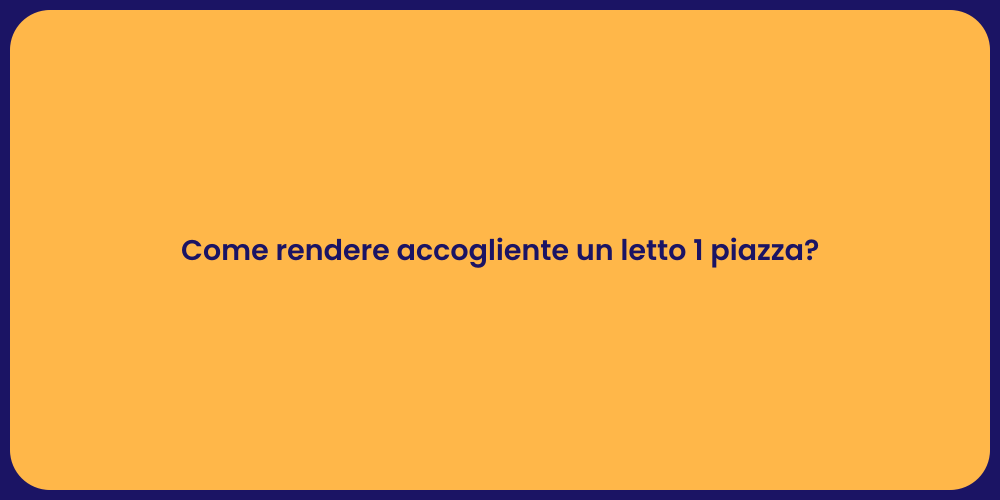 Come rendere accogliente un letto 1 piazza?