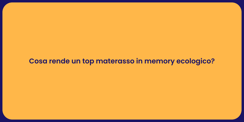 Cosa rende un top materasso in memory ecologico?