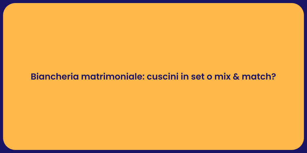 Biancheria matrimoniale: cuscini in set o mix & match?