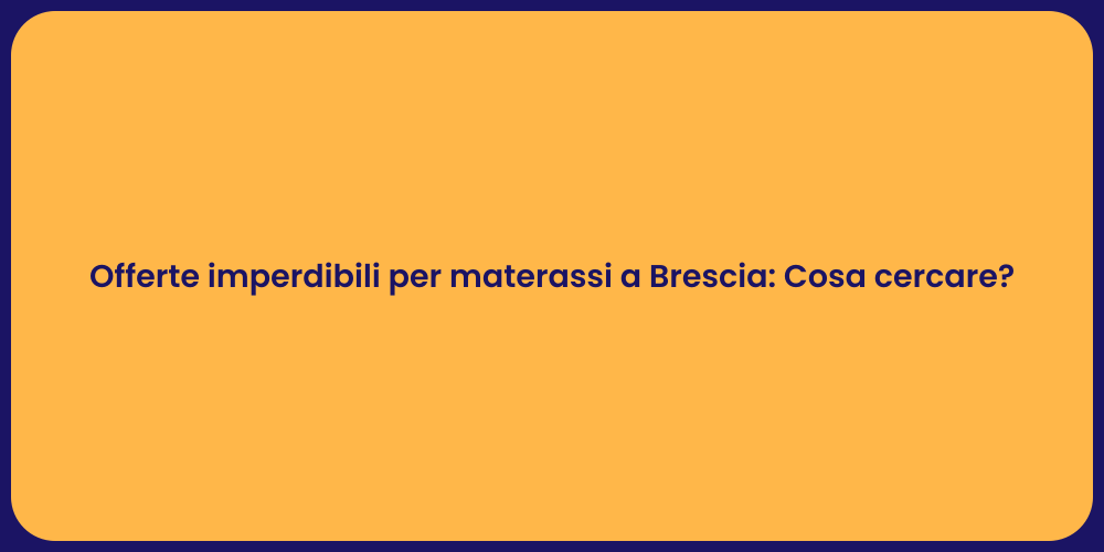 Offerte imperdibili per materassi a Brescia: Cosa cercare?