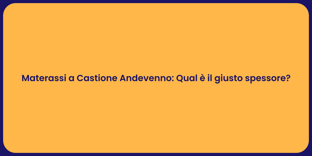Materassi a Castione Andevenno: Qual è il giusto spessore?