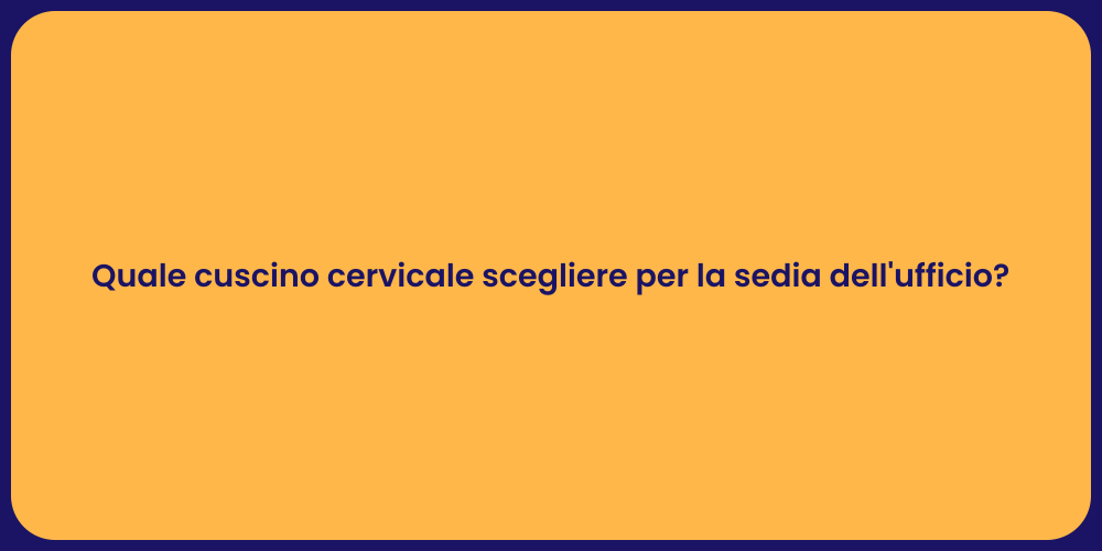 Quale cuscino cervicale scegliere per la sedia dell'ufficio?