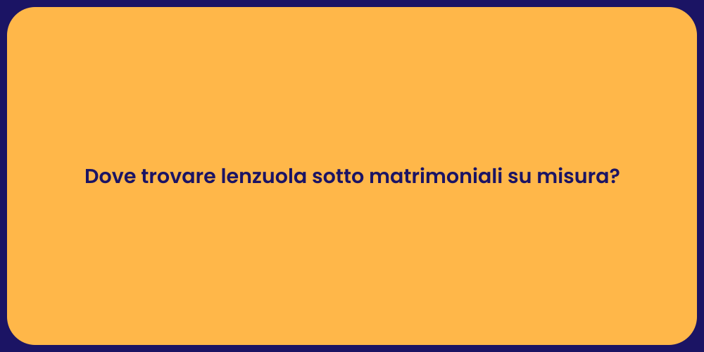 Dove trovare lenzuola sotto matrimoniali su misura?