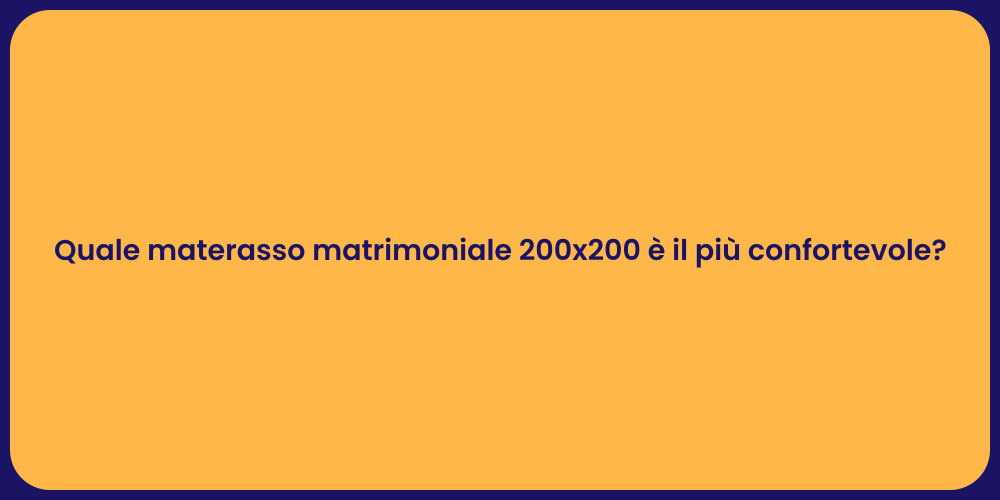 Quale materasso matrimoniale 200x200 è il più confortevole?