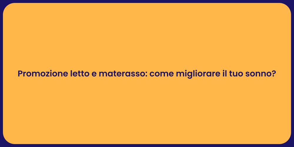 Promozione letto e materasso: come migliorare il tuo sonno?