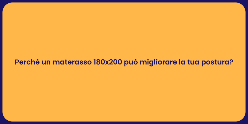 Perché un materasso 180x200 può migliorare la tua postura?