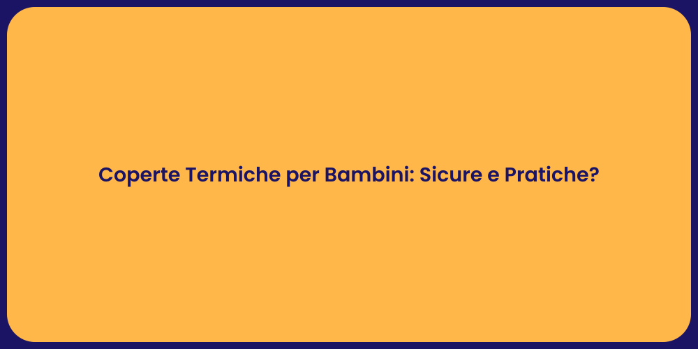 Coperte Termiche per Bambini: Sicure e Pratiche?