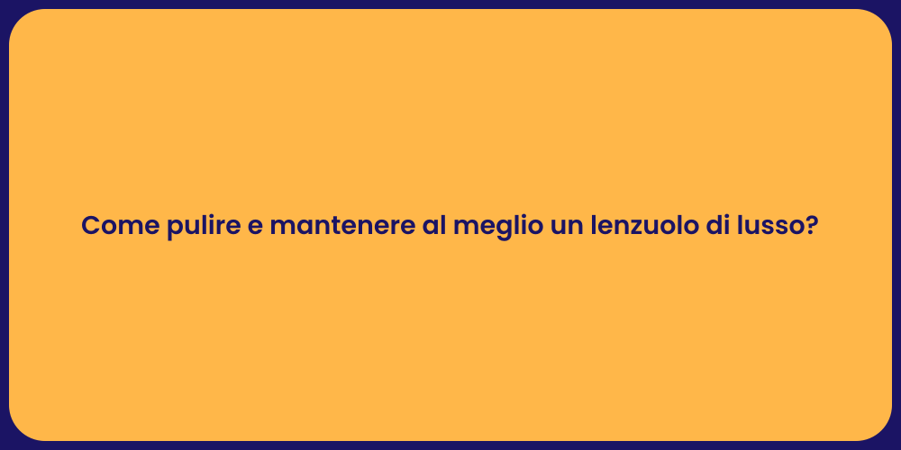 Come pulire e mantenere al meglio un lenzuolo di lusso?