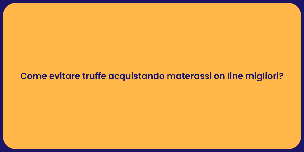 Come evitare truffe acquistando materassi on line migliori?