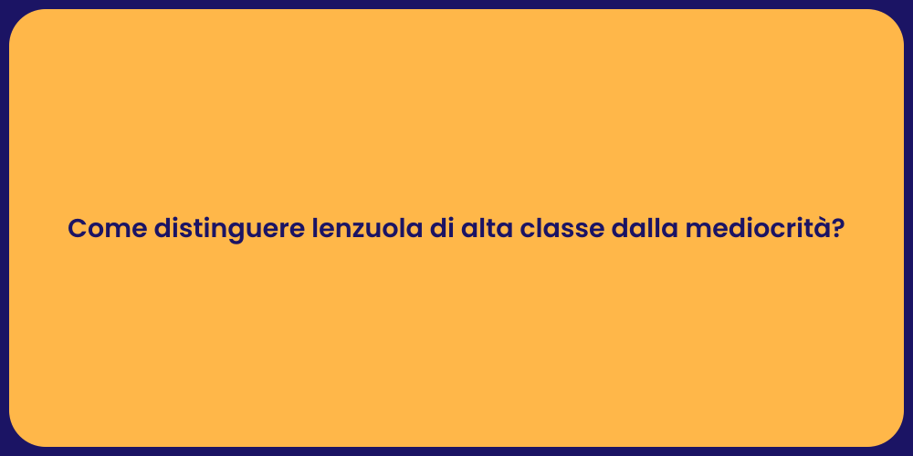 Come distinguere lenzuola di alta classe dalla mediocrità?