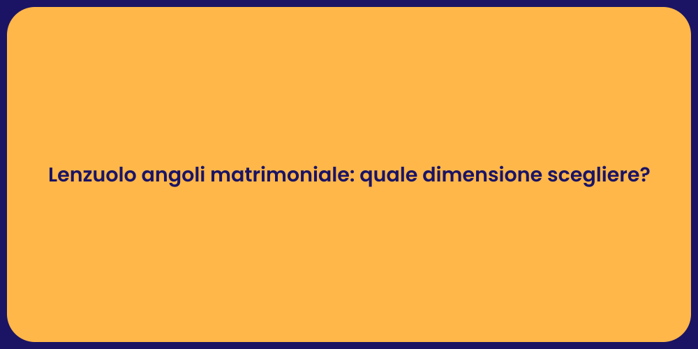 Lenzuolo angoli matrimoniale: quale dimensione scegliere?