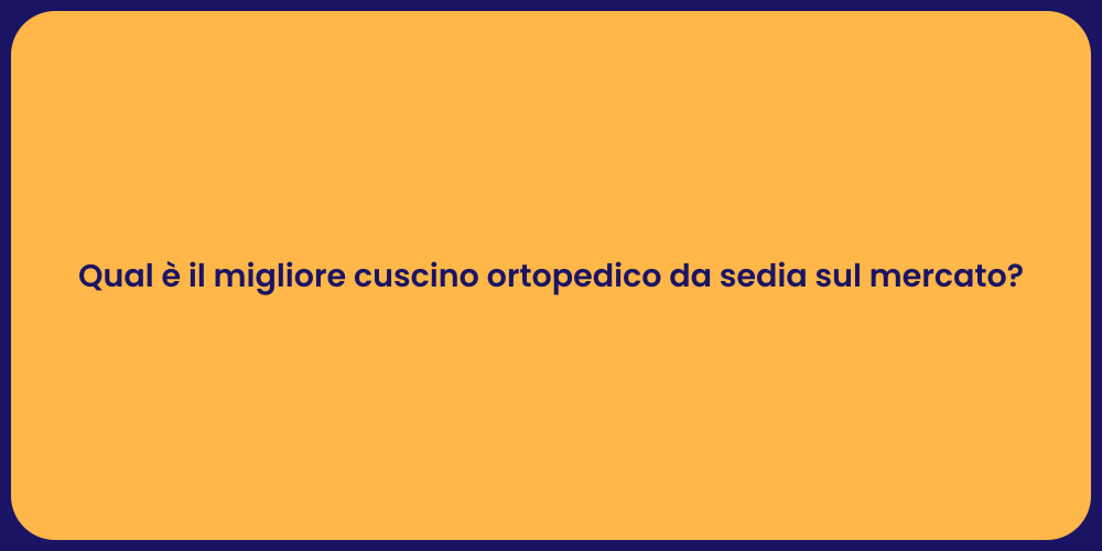 Qual è il migliore cuscino ortopedico da sedia sul mercato?