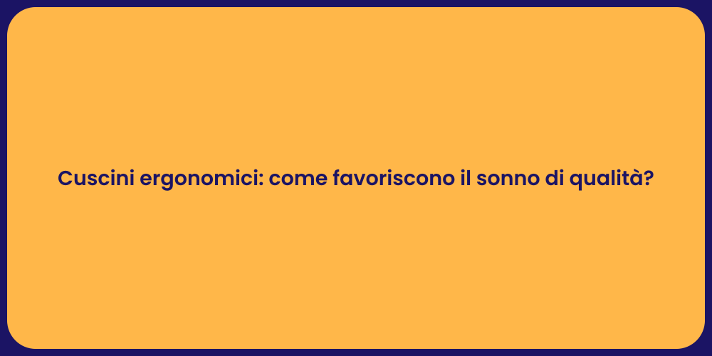 Cuscini ergonomici: come favoriscono il sonno di qualità?