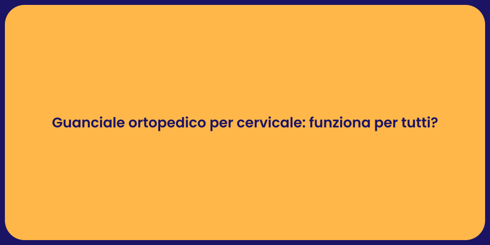 Guanciale ortopedico per cervicale: funziona per tutti?