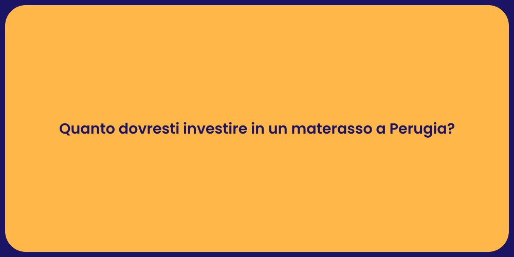 Quanto dovresti investire in un materasso a Perugia?