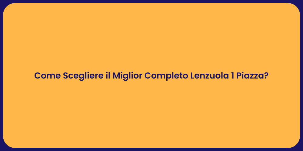 Come Scegliere il Miglior Completo Lenzuola 1 Piazza?