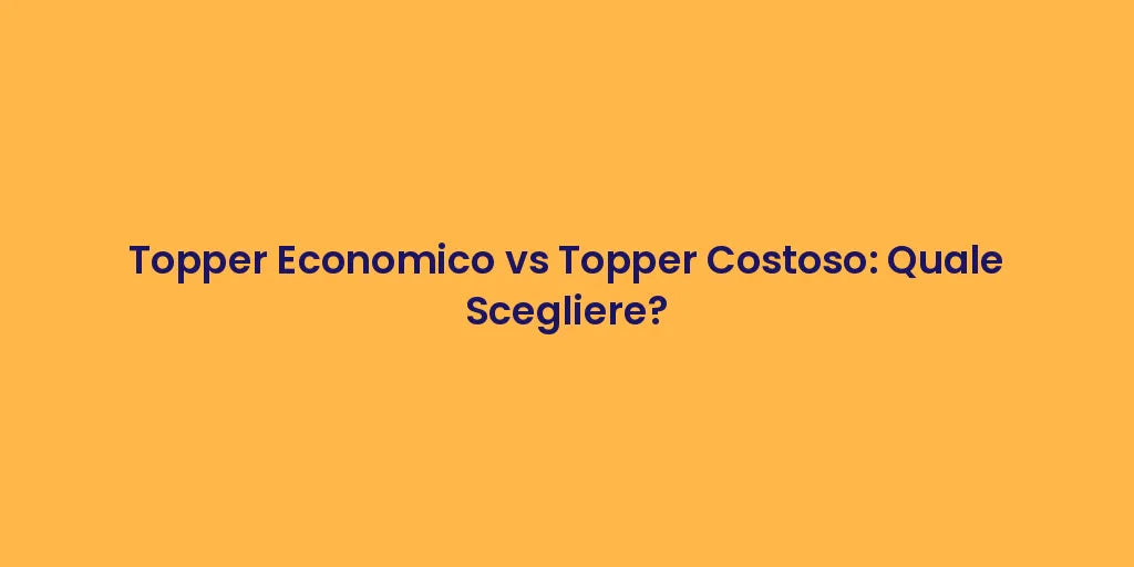 Topper Economico vs Topper Costoso: Quale Scegliere?