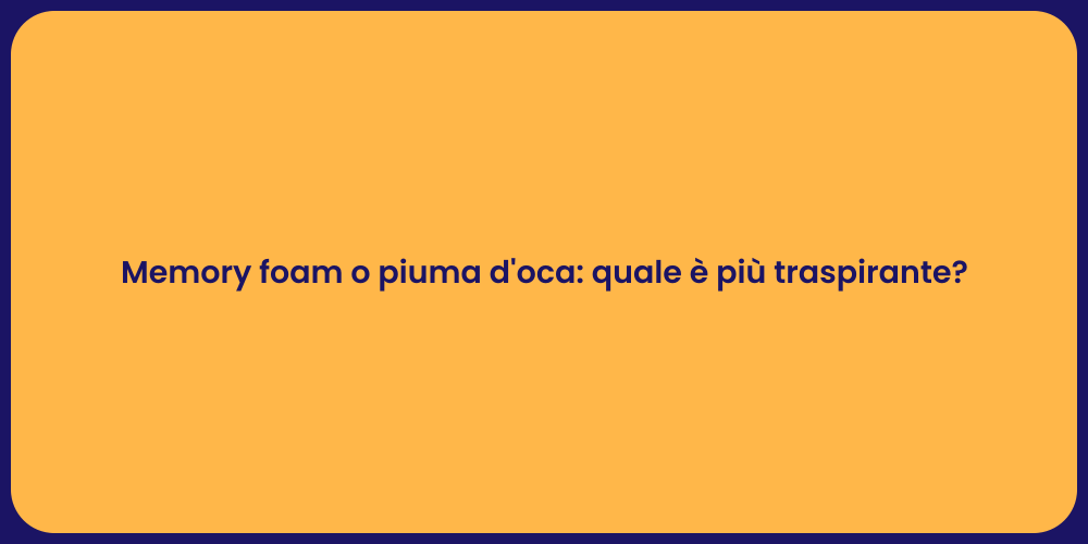 Memory foam o piuma d'oca: quale è più traspirante?