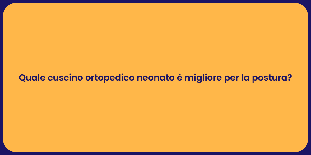 Quale cuscino ortopedico neonato è migliore per la postura?