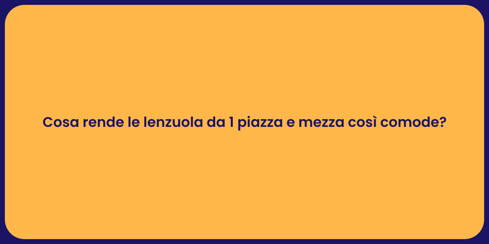 Cosa rende le lenzuola da 1 piazza e mezza così comode?