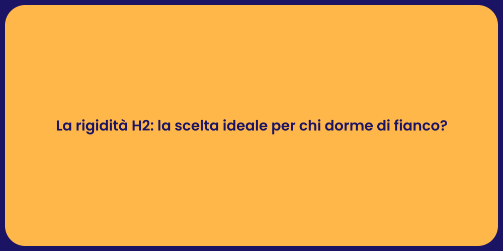 La rigidità H2: la scelta ideale per chi dorme di fianco?