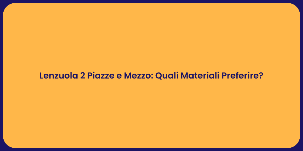 Lenzuola 2 Piazze e Mezzo: Quali Materiali Preferire?