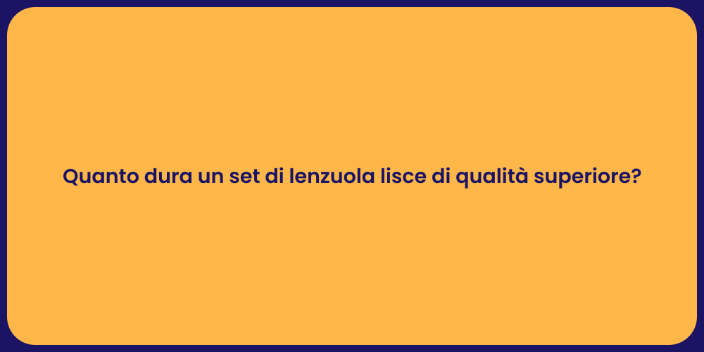 Quanto dura un set di lenzuola lisce di qualità superiore?