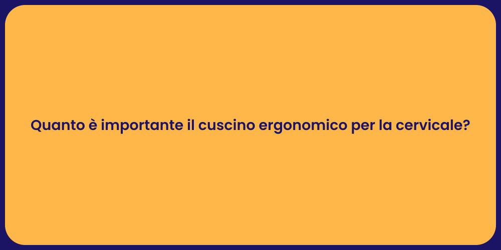 Quanto è importante il cuscino ergonomico per la cervicale?